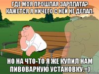 где моя прошлая зарплата? кажется я ничего с ней не делал. но на что-то я же купил нам пивоварную установку.=)