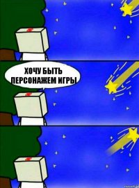 хочу быть персонажем игры