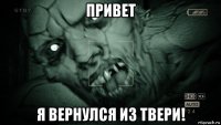 привет я вернулся из твери!