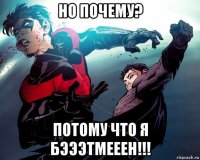 но почему? потому что я бэээтмееен!!!