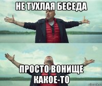 не тухлая беседа просто вонище какое-то