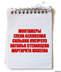 монтажеры
ЕЛЕНА БЕЛЯВСКАЯ
СИЛЬВИЯ КУСУРСУЗ
НАТАЛЬЯ СТЕПАНЦЕВА
МАРГАРИТА МИХЕЕВА