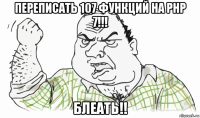 переписать 107 функций на рнр 7!!! блеать!!