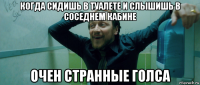 когда сидишь в туалете и слышишь в соседнем кабине очен странные голса