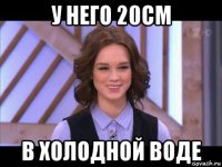 у него 20см в холодной воде