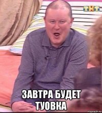  завтра будет туовка