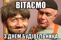 вітаємо з днем будівельника