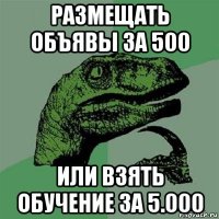 размещать объявы за 500 или взять обучение за 5.000