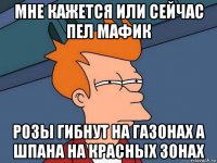 мне кажется или сейчас пел мафик розы гибнут на газонах а шпана на красных зонах