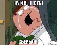 ну и с... же ты сбербанк