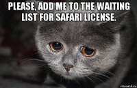 please, add me to the waiting list for safari license. 