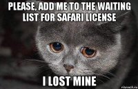 please, add me to the waiting list for safari license i lost mine