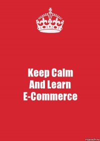 Keep Calm
And Learn E-Commerce