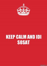 KEEP CALM AND IDI SOSAT