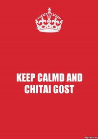 KEEP CALMD AND CHITAI GOST