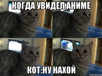 когда увидел аниме кот:ну нахой