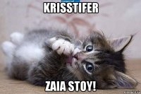 krisstifer zaia stoy!