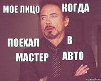 мое лицо когда поехал  авто в мастер   