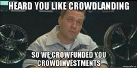 heard you like crowdlanding so we crowfunded you crowdinvestments