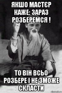 якшо мастєр каже: зараз розберемся ! то він всьо розбере і не зможе скласти