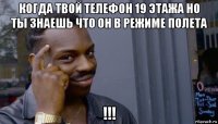 когда твой телефон 19 этажа но ты знаешь что он в режиме полета !!!