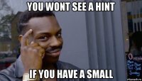 you wont see a hint if you have a small