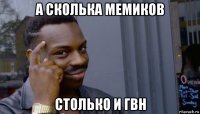 а сколька мемиков столько и гвн