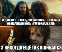 Я думал что сегодня наконец-то Туйаара обещанную колу «Туруораааскай» Я никогда ещё так ошибался