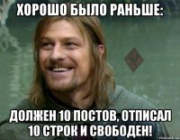 хорошо было раньше: должен 10 постов, отписал 10 строк и свободен!