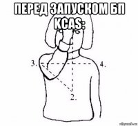 перед запуском бп kcas: 