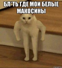 бл*ть где мои белые макосины 