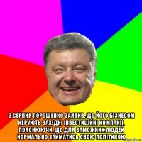  3 серпня порошенко заявив, що його бізнесом керують західні інвестиційні компанії, пояснюючи, що для заможних людей нормально займатись свою політикою