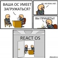 Ваша ОС умеет загружаться? Да, но пока нет. Вы приняты! REACT OS