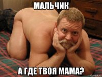 мальчик а где твоя мама?