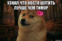 узнал что костя шутить лучше чем тимур 