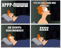 ХРРР-ПШШШ Что за сны такие мне снятся? Аж заснуть невозможно!!! ZZZZZ