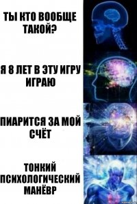 Ты кто вообще такой? Я 8 лет в эту игру играю Пиарится за мой счёт Тонкий психологический манёвр