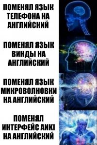 Поменял язык телефона на английский Поменял язык винды на английский Поменял язык микроволновки на английский Поменял интерфейс Anki на английский