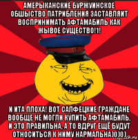 амерыканские буржуинское обшыство патрибления заставляит воспринимать афтамабиль как жывое существо!1! и ита плоха! вот салфецкие граждане вообще не могли купить афтамабиль, и это правильна, а то вдруг ещё будут относиться к ниму нармальна)0)0)