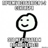 почему все боятся 1-2 сентября это же суббота и воскресенье!)