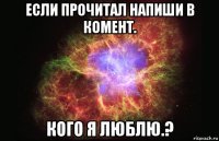 если прочитал напиши в комент. кого я люблю.?