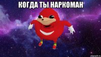 когда ты наркоман 