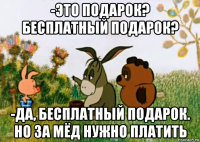 -это подарок? бесплатный подарок? -да, бесплатный подарок. но за мёд нужно платить