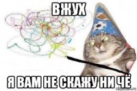 вжух я вам не скажу ни чё