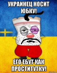 украинец носит юбку! его ебут как проститутку!