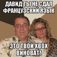 давид ты не сдал французский язык это твой xbox виноват!