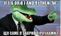 if ((6 or 8 ) and 9) then "w" що саме я закрив зірочками?