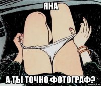 яна а ты точно фотограф?