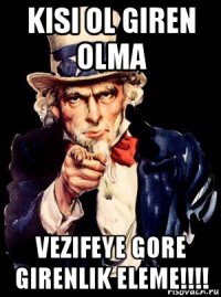 kisi ol giren olma vezifeye gore girenlik eleme!!!!