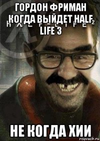 гордон фриман когда выйдет half life 3 не когда хии